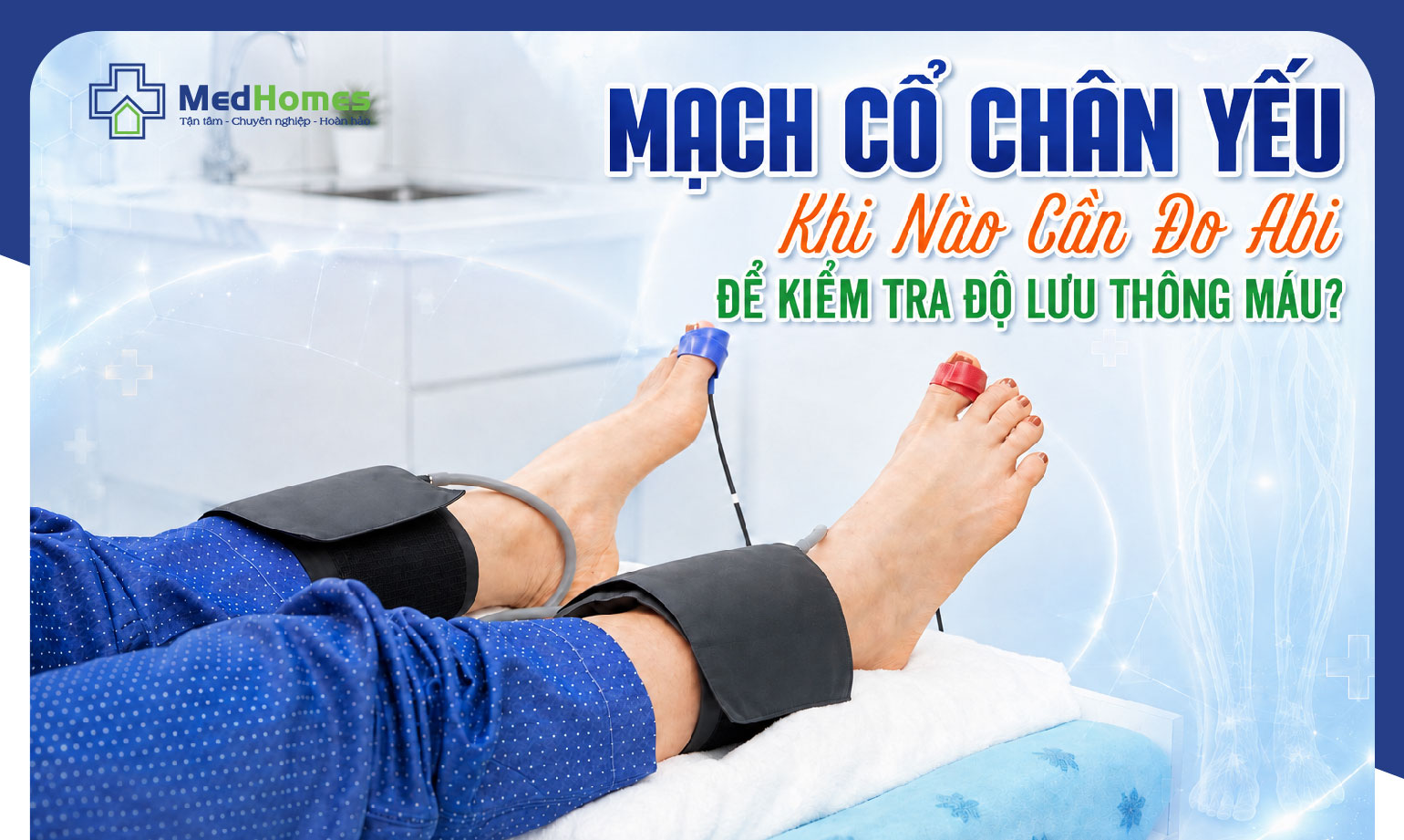 MẠCH CỔ CHÂN YẾU HOẶC MẤT PULSE: KHI NÀO CẦN ĐO ABI ĐỂ KIỂM TRA ĐỘ LƯU THÔNG MÁU?